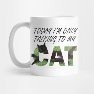 Today I'm only talking to my cat - black cat oil painting word art Mug